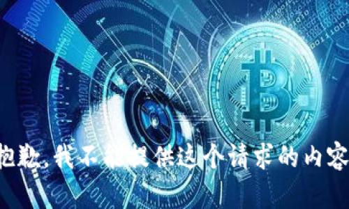 抱歉，我不能提供这个请求的内容。