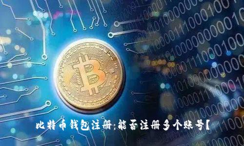 比特币钱包注册:能否注册多个账号?