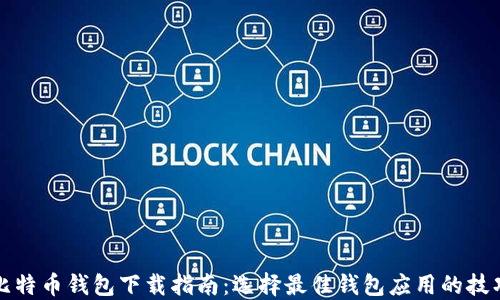 比特币钱包下载指南:选择最佳钱包应用的技巧