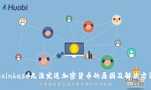 Coinbase无法发送加密货币的原因及解决方法