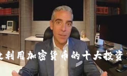 有效利用加密货币的十大投资策略