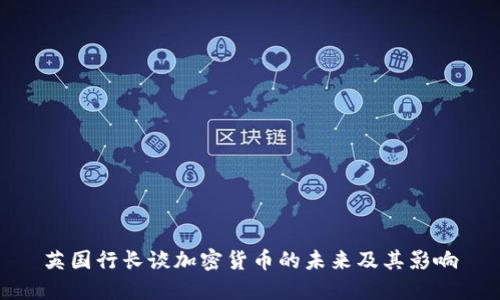 英国行长谈加密货币的未来及其影响