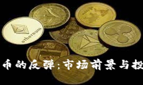 加密数字货币的反弹：市场前景与投资机会解析