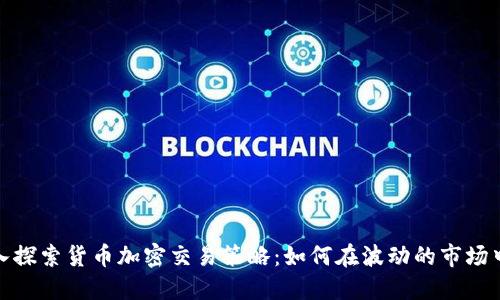 : 深入探索货币加密交易策略:如何在波动的市场中获利