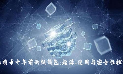 比特币十年前的纸钱包：起源、使用与安全性探讨