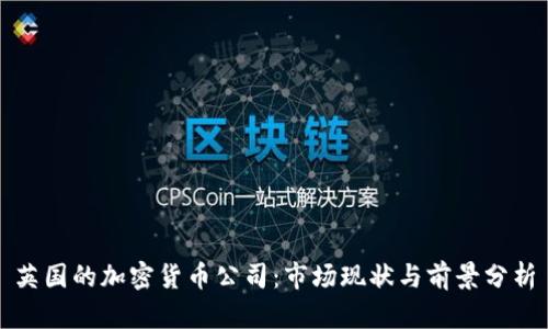 英国的加密货币公司:市场现状与前景分析
