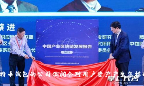 储存比特币钱包的公司倒闭会对用户资产产生怎样的影响?