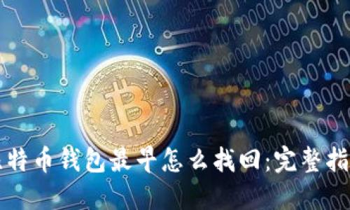 比特币钱包最早怎么找回:完整指南