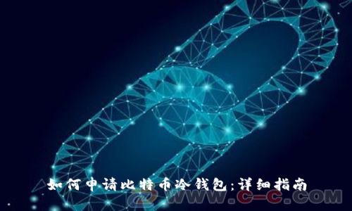 如何申请比特币冷钱包:详细指南