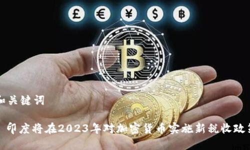 和关键词
: 印度将在2023年对加密货币实施新税收政策
