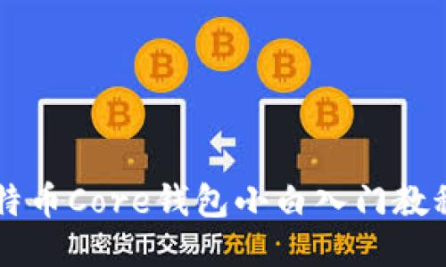 比特币Core钱包小白入门教科书