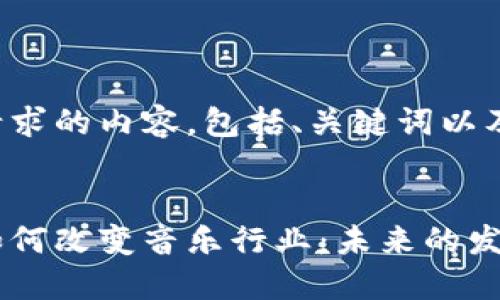 以下是您请求的内容,包括、关键词以及详细介绍。
加密货币如何改变音乐行业:未来的发展与挑战