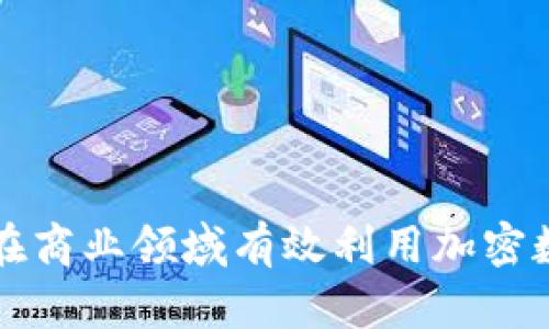 : 如何在商业领域有效利用加密数字货币