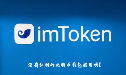 没有私钥的比特币钱包能用吗?