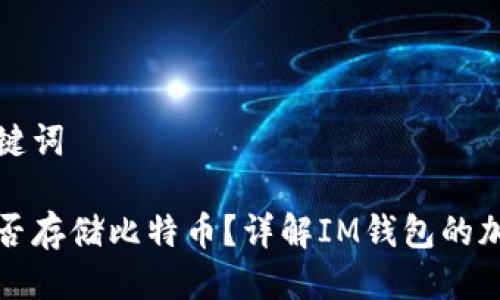 思考的及关键词
: im钱包能否存储比特币?详解IM钱包的加密货币支持