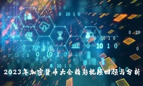 2023年加密货币大会精彩视频回顾与分析