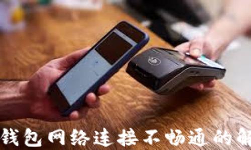 
比特币钱包网络连接不畅通的解决方案