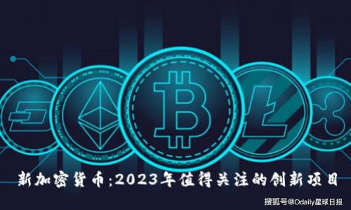 新加密货币:2023年值得关注的创新项目