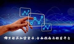 哪里能买加密货币：全面指南与推荐平台