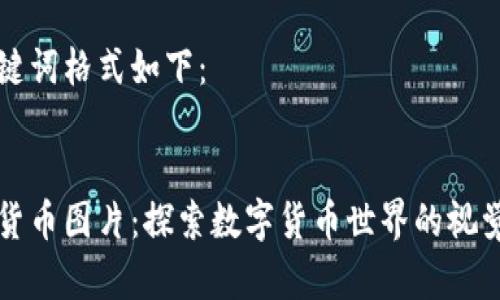 为了引导和访问量,以下是和关键词的建议:
和关键词格式如下:
加密货币图片:探索数字货币世界的视觉魅力
