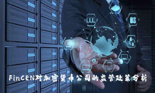 FinCEN对加密货币公司的监管政策分析