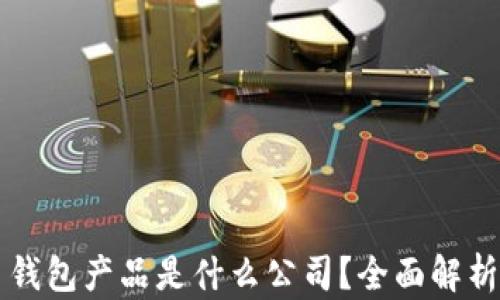 比特币钱包产品是什么公司?全面解析与推荐