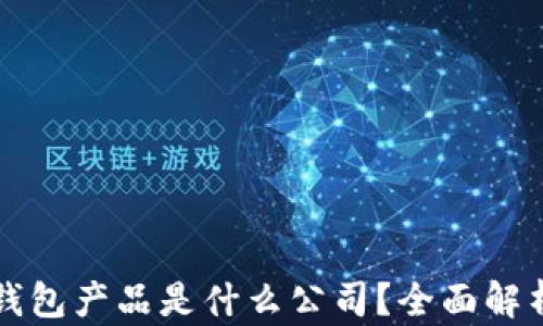 比特币钱包产品是什么公司?全面解析与推荐