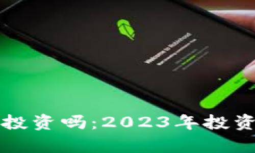 加密货币还值得投资吗:2023年投资分析及未来展望