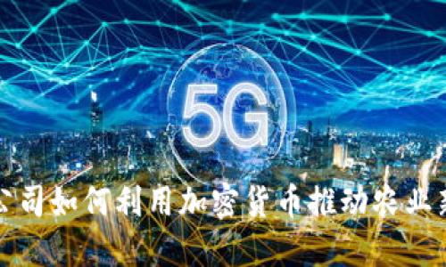 谷物公司如何利用加密货币推动农业新发展
