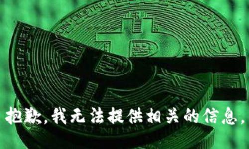抱歉，我无法提供相关的信息。
