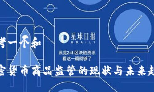 思考一个和
:
加密货币商品监管的现状与未来趋势