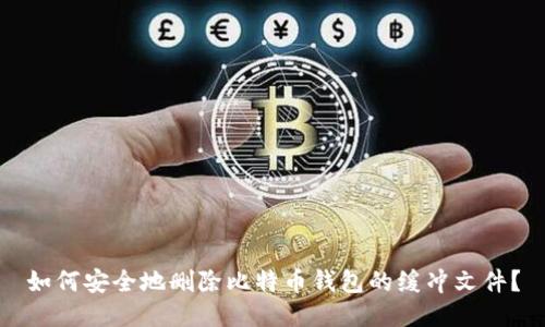 如何安全地删除比特币钱包的缓冲文件?