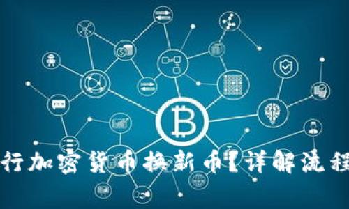 如何顺利进行加密货币换新币?详解流程与注意事项