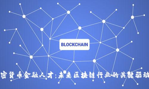 加密货币金融人才:未来区块链行业的关键驱动力