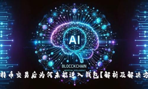 比特币交易后为何未能进入钱包?解析及解决方案