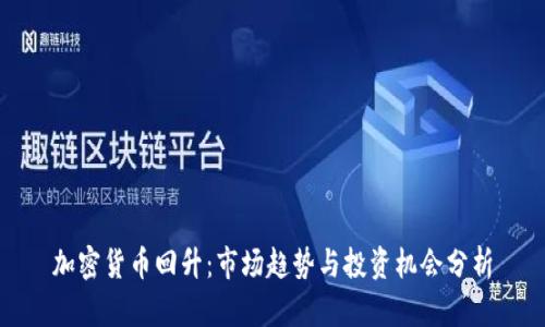 加密货币回升:市场趋势与投资机会分析