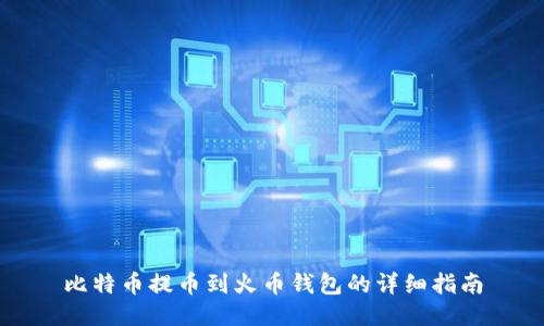 比特币提币到火币钱包的详细指南