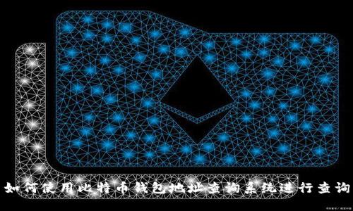 如何使用比特币钱包地址查询系统进行查询