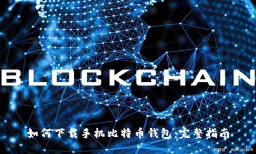 如何下载手机比特币钱包:完整指南