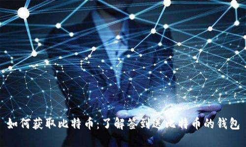 如何获取比特币:了解签到送比特币的钱包