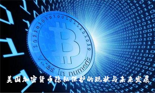 美国加密货币隐私保护的现状与未来发展