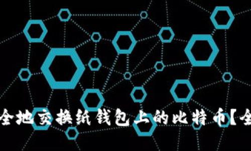 如何安全地交换纸钱包上的比特币?全面指南