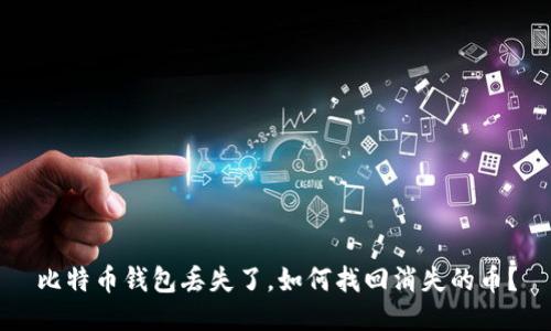 比特币钱包丢失了,如何找回消失的币?