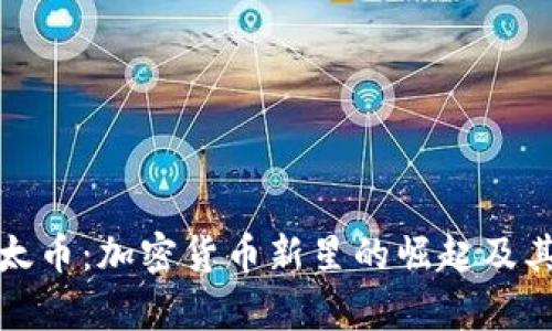 全面解析太币:加密货币新星的崛起及其未来前景