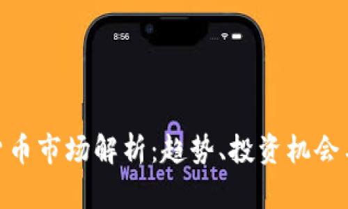 加密货币市场解析:趋势、投资机会与风险
