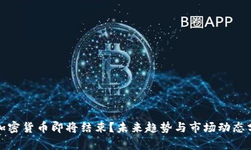 : 加密货币即将结束？未来趋势与市场动态分析