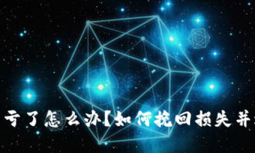 投资加密货币亏了怎么办？如何挽回损失并避免未来风险