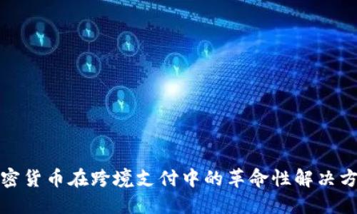 加密货币在跨境支付中的革命性解决方案