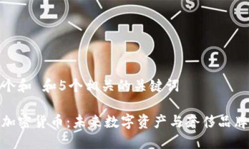 思考一个和 和5个相关的关键词

保时捷加密货币：未来数字资产与奢侈品牌的结合