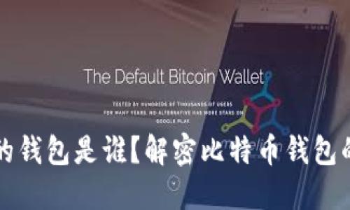 比特币最初的钱包是谁？解密比特币钱包的诞生与发展